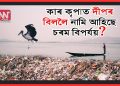 কাৰ কৃপাত দীপৰ বিললৈ নামি আহিছে চৰম বিপৰ্যয়?