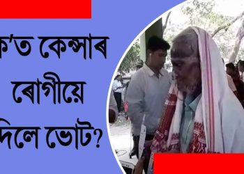 শৰীৰত কৰ্কট ৰোগৰ যন্ত্ৰণা লৈও ভোট দিবলৈ ওলাই আহিল বছিৰ আলী