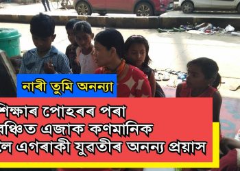 ছয়মাইল উৰণীয়া সেতুৰ তলৰ এখন পঢ়াশালি, এগৰাকী যুৱতী আৰু এজাক কণমানি
