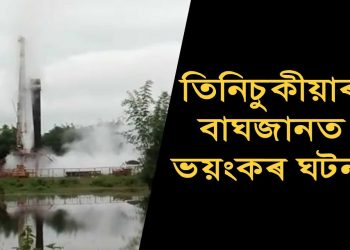 ডিব্ৰু-ছৈকোৱাৰ সমীপৰ বাঘজানত অইলৰ তৈল ক্ষেত্ৰৰ এক খাদত সংঘটিত হৈছে বিস্ফোৰণ