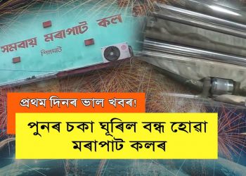 পহিলা জানুৱাৰীৰ দিনটোতে ভাল খবৰ: শিলঘাটস্থিত অসম সমবায় মৰাপাট কলত পুনৰ উৎপাদন আৰম্ভ