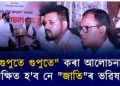 মুখ্যমন্ত্ৰীৰে চলা “গোপন” আলোচনাই সমাধান আনিবনে অসমৰ জলন্ত জাতীয় সমস্যাৰ?