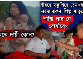 শাস্তি পাবনে দোষীয়ে? কোলাৰ কেঁচুৱা হেৰুৱাই আজিও উচুপিছে চেমখৰৰ নৱজাতকৰ পিতৃ-মাতৃয়ে!