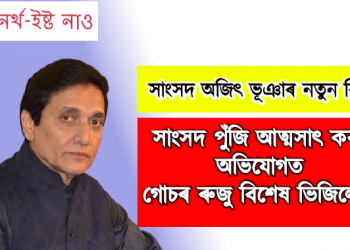 সাংসদ অজিৎ ভূঞাৰ নতুন বিপদ : সাংসদ পুঁজি আত্মসাৎ কৰাৰ অভিযোগত গোচৰ ৰুজু বিশেষ ভিজিলেন্সৰ