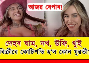 আজৱ বেপাৰ! দেহৰ ঘাম, নখ, উফি, থু বিক্ৰী কৰি কোটি হল কোন যুৱতী মডেল?