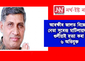 আৰক্ষীৰ জালত বিজেপি নেতা সুৰেন্দ্ৰ মাটিলায়ালাক গুলীয়াই হত্যা কৰা ৬ অভিযুক্ত
