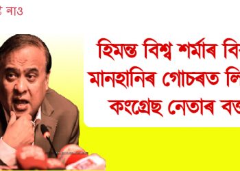 হিমন্ত বিশ্ব শৰ্মাৰ বিৰুদ্ধে মানহানিৰ গোচৰত লিপিবদ্ধ কংগ্ৰেছ নেতাৰ বক্তব্য