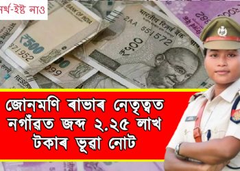 আৰক্ষী উপপৰিদৰ্শক জোনমণি ৰাভাৰ নেতৃত্বত নগাঁৱত জব্দ ২.২৫ লাখ টকাৰ ভূৱা নোট