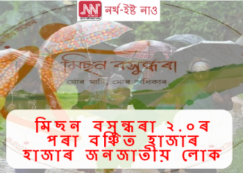 মিছন বসুন্ধৰা ২.০ৰ পৰা বঞ্চিত হৈ ৰ’ল হাজাৰ হাজাৰ জনজাতীয় লোক