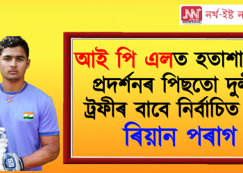 আই পি এলত হতাশাজনক প্ৰদৰ্শনৰ পিছতো দুলীপ ট্ৰফীৰ বাবে নিৰ্বাচিত হ’ল ৰিয়ান পৰাগ