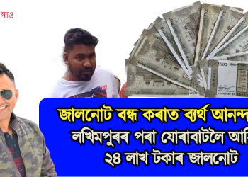 যোৰাবাটত জব্দ ২৪ লাখ টকাৰ জাল নোট, ১ জনক গ্ৰেপ্তাৰ