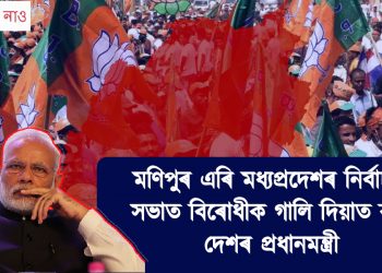 মণিপুৰ এৰি মধ্যপ্ৰদেশৰ নিৰ্বাচনী সভাত বিৰোধীক গালি দিয়াত ব্যস্ত দেশৰ প্ৰধানমন্ত্ৰী