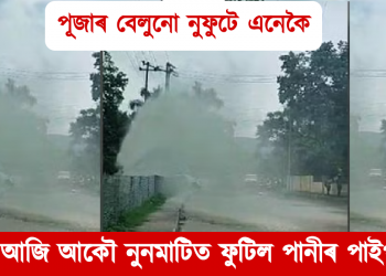 পূজাৰ বেলুনো নুফুটে এনেকৈ,  আজি আকৌ নুনমাটিত ফুটিল পানীৰ পাইপ