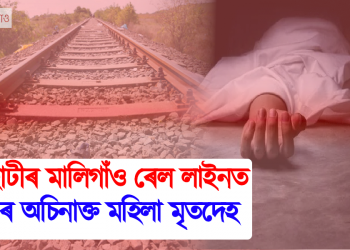 গুৱাহাটীৰ মালিগাঁও ৰেল লাইনত উদ্ধাৰ অচিনাক্ত মহিলা মৃতদেহ