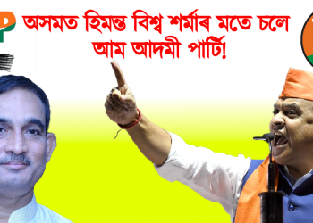 অসমত হিমন্ত বিশ্ব শৰ্মাৰ মতে চলে আম আদমী পাৰ্টি!