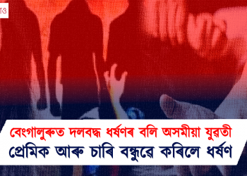 বেংগালুৰুত দলবদ্ধ ধৰ্ষণৰ বলি অসমীয়া যুৱতী, প্ৰেমিক আৰু চাৰি বন্ধুৱে কৰিলে ধৰ্ষণ