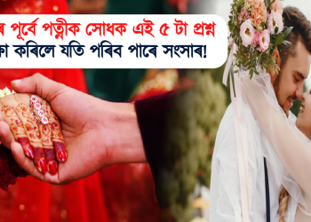 বিবাহৰ পূৰ্বে পত্নীক সোধক এই ৫ টা প্ৰশ্ন : উপেক্ষা কৰিলে যতি পৰিব পাৰে সংসাৰ!