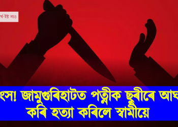 নৃশংস! জামুগুৰিহাটত পত্নীক ছুৰীৰে আঘাত কৰি হত্যা কৰিলে স্বামীয়ে