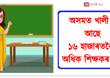 অসমত খালী হৈ আছে ১৬ হাজাৰতকৈও অধিক শিক্ষকৰ পদ 