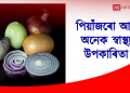 জানি আচৰিত হ’ব, পিয়াঁজৰো আছে অনেক স্বাস্থ্য উপকাৰিতা
