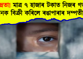 দাৰিদ্ৰতা! মাত্ৰ ৭ হাজাৰ টকাত নিজৰ গৰ্ভস্থ সন্তানক বিক্ৰী কৰিলে ৰঙাপাৰাৰ দম্পতীয়ে