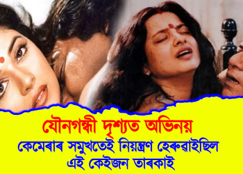 যৌনগন্ধী দৃশ্যত অভিনয় : কেমেৰাৰ সমুখতেই নিয়ন্ত্ৰণ হেৰুৱাইছিল এই কেইজন তাৰকাই