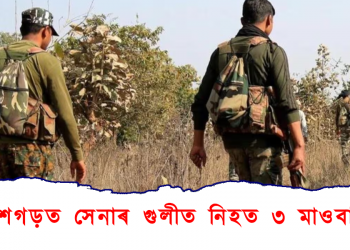 নিৰাপত্তাৰক্ষীৰে সংঘৰ্ষ : ছত্তীশগড়ত সেনাৰ গুলীত নিহত ৩ মাওবাদী