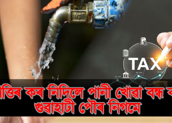 সম্পত্তিৰ কৰ নিদিলে পানী খোৱা বন্ধ কৰিব গুৱাহাটী পৌৰ নিগমে