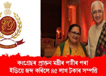 নিৰ্বাচনৰ আগে আগে বিৰোধীৰ বিৰুদ্ধে আকৌ সৰৱ ইডি : প্ৰাক্তন মন্ত্ৰীৰ পত্নীৰ পৰা জব্দ ৪৫ লাখ টকাৰ সম্পত্তি