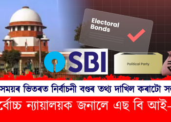 নিৰ্ধাৰিত সময়ৰ ভিতৰত নিৰ্বাচনী বণ্ডৰ তথ্য দাখিল কৰাটো সম্ভৱ নহয় – সৰ্বোচ্চ ন্যায়ালয়ক জনালে এছ বি আই-এ