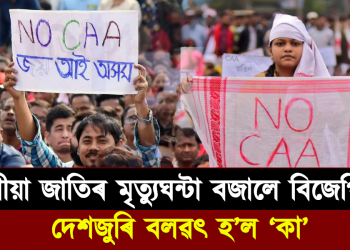 অসমীয়া জাতিৰ মৃত্যুঘন্টা বজালে বিজেপিয়ে : দেশজুৰি বলৱৎ হ’ল ‘কা’
