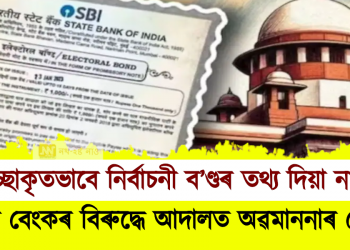 ইচ্ছাকৃতভাবে নিৰ্বাচনী ব’ণ্ডৰ তথ্য দিয়া নাই ষ্টেট বেংকে : আদালত অৱমাননাৰ গোচৰ তৰিলে এডিআৰ-এ