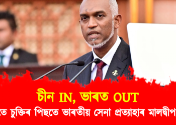 চীন ইন, ভাৰত আউট : চীনৰ সৈতে চুক্তিৰ পিছতে ভাৰতীয় সেনাক নিষিদ্ধ কৰিলে মালদ্বীপৰ চৰকাৰে