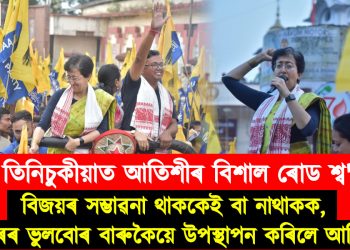 উজনি অসমত আপ নেত্ৰী আতিশীৰ বিশাল ৰোড শ্ব’; অসম চৰকাৰে ৮ হাজাৰ চৰকাৰী স্কুল বন্ধ কৰা প্ৰসংগত সৰব আতিশী