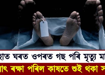ধুমুহাত ঘৰত ওপৰত গছ পৰি মৃত্যু মাতৃৰ : দৈৱাৎ ৰক্ষা পৰিল কাষতে শুই থকা সন্তান