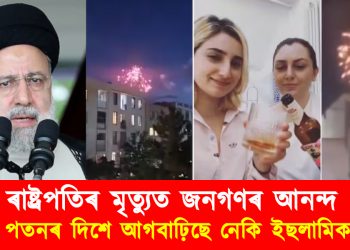 ৰাষ্ট্ৰপতিৰ মৃত্যুত জনগণৰ আনন্দ : ইৰানত পতনৰ দিশে আগবাঢ়িছে নেকি ইছলামিক শাসন?
