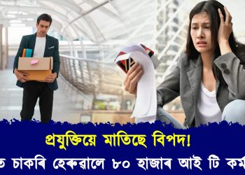 প্ৰযুক্তিয়ে মাতিছে বিপদ! বছৰটোৰ প্ৰথম ৪ মাহত বিশ্বজুৰি চাকৰি হেৰুৱালে ৮০ হাজাৰ আই টি কৰ্মচাৰীয়ে