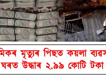 ৩ শ্ৰমিকৰ মৃত্যুৰ পিছত তিনিচুকীয়াৰ কয়লা ব্যৱসায়ীৰ ঘৰত উদ্ধাৰ ২.৯৯ কোটি টকা