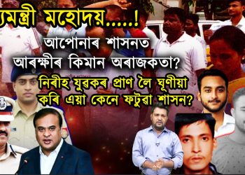 মুখ্যমন্ত্ৰী মহোদয়…..! আপোনাৰ শাসনত আৰক্ষীৰ কিমান অৰাজকতা?