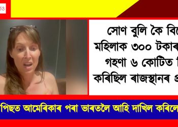 ৰামঠগন! সোণ বুলি কৈ বিদেশী মহিলাক ৩০০ টকাৰ সস্তীয়া গহণা ৬ কোটিত বিক্ৰী কৰিলে ৰাজস্থানৰ প্ৰৱঞ্চকে