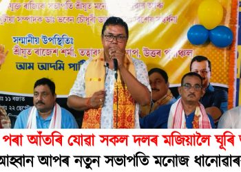 দলৰ পৰা আঁতৰি যোৱা সকলক দলৰ মজিয়ালৈ ঘূৰি আহিবলৈ আহ্বান আপৰ নতুন সভাপতি মনোজ ধানোৱাৰৰ
