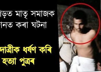 ডিব্ৰুগড়ত মাতৃ সমাজক লজ্জানত কৰা জঘন্য ঘটনা : জন্মদাত্ৰীক ধৰ্ষণ কৰি হত্যা পুত্ৰৰ