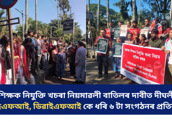 কলেজ শিক্ষক নিযুক্তি খচৰা নিয়মাৱলী বাতিলৰ দাবীত দীঘলীপুখুৰীত এছএফআই, ডিৱাইএফআই কে ধৰি ৬ টা সংগঠনৰ প্ৰতিবাদ