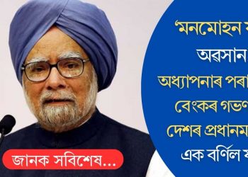 ‘মনমোহন যুগ’ৰ অৱসান! অধ্যাপনাৰ পৰা ৰিজাৰ্ভ বেংকৰ গভৰ্ণৰ হৈ দেশৰ প্ৰধানমন্ত্ৰীলৈ- এক বৰ্ণিল যাত্ৰা