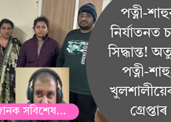পত্নী-শাহুৰ নিৰ্যাতনত চৰম সিদ্ধান্ত! অতুলৰ পত্নী-শাহু-খুলশালীয়েকক গ্ৰেপ্তাৰ