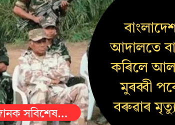 বাংলাদেশৰ আদালতে বাতিল কৰিলে আলফা স্বাধীনৰ মুৰব্বী পৰেশ বৰুৱাৰ মৃত্যুদণ্ড