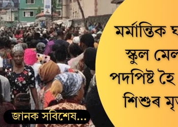 মৰ্মান্তিক ঘটনা! স্কুল মেলাত পদপিষ্ট হৈ ৩৫টা শিশুৰ মৃত্যু  