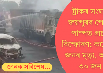 ট্ৰাকৰ সংঘৰ্ষ, জয়পুৰৰ পেট্ৰল পাম্পত প্ৰচণ্ড বিস্ফোৰণ; কমেও ৫ জনৰ মৃত্যু, আহত ৩০ জন