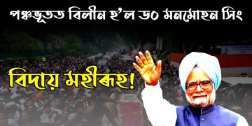 পঞ্চভূতত বিলীন হ’ল ড০ মনমোহন সিং : অন্তিম যাত্ৰাত ভাগ ল’লে অজস্ৰ গুণমুগ্ধই