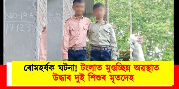 ৰোমহৰ্ষক ঘটনা! টংলাত মুণ্ডচ্ছিন্ন অৱস্থাত উদ্ধাৰ দুই শিশুৰ মৃতদেহ